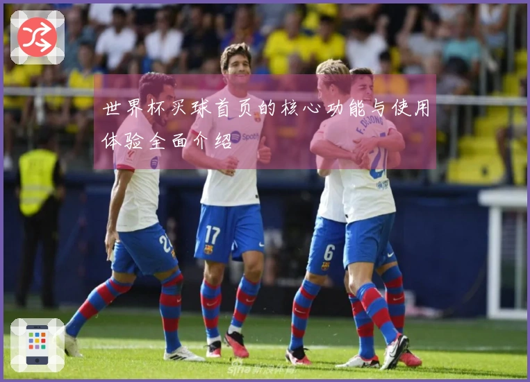 世界杯买球首页的核心功能与使用体验全面介绍
